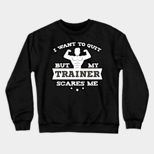 Funny Gym Gift I Want To Quit But My Trainer Scares Me Crewneck Sweatshirt